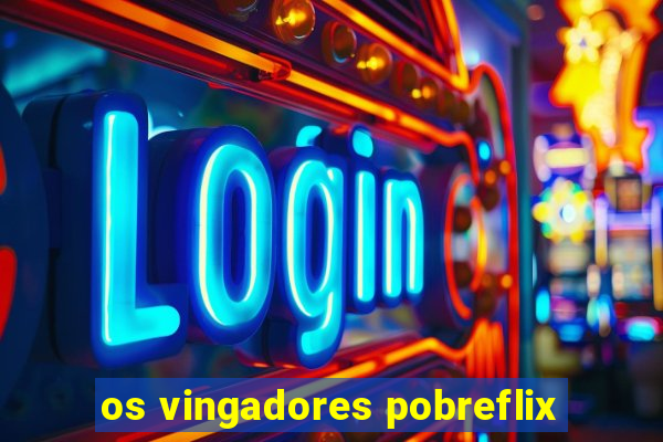 os vingadores pobreflix